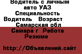 Водитель с личным авто УАЗ › Специальность ­ Водитель › Возраст ­ 49 - Самарская обл., Самара г. Работа » Резюме   